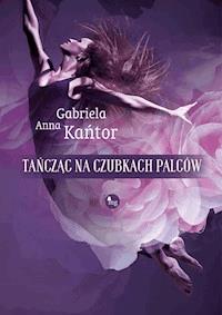 Tańcząc na czubkach palców - Gabriela Maria Kańtor - ebook