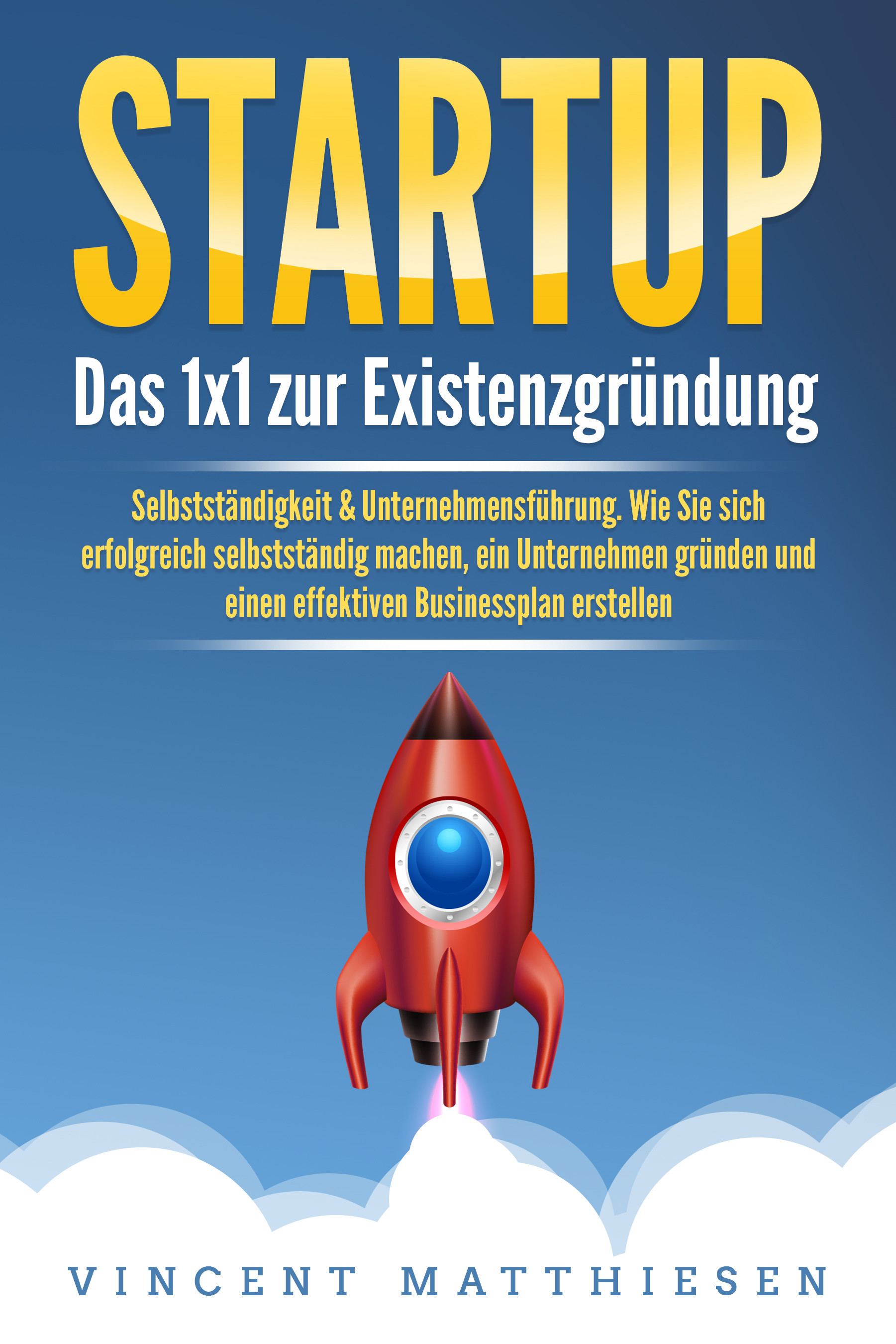 STARTUP: Das 1x1 zur Existenzgründung, Selbstständigkeit & Unternehmensführung. Wie Sie sich erfolgreich selbstständig machen, ein Unternehmen grün...