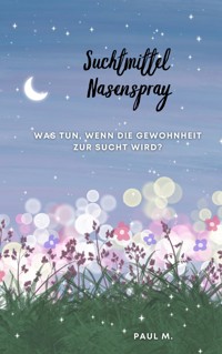Suchtmittel Nasenspray - Paul M. - ebook