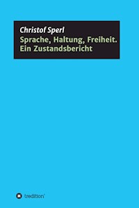 Sprache, Haltung, Freiheit. Ein Zustandsbericht - Christof Sperl - ebook