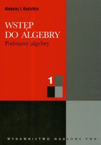 Wstęp do algebry podstawy algebry część 1 - Kostrykin Aleksiej I. - książka