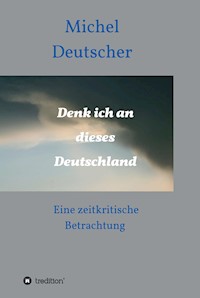 Denk ich an dieses Deutschland ! - Michel Deutscher - ebook