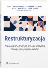 Restrukturyzacja. Wprowadzanie trudnych zmian z korzyścią dla organizacji i pracowników - Paweł Gniazdowski, Agnieszka Jagiełka, Milena Kosińska, Piotr Kuron, Maciej Mianowski - książka