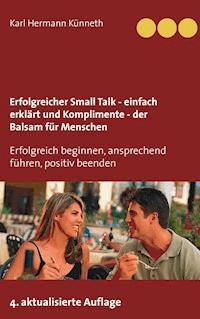 Erfolgreicher Small Talk -  einfach erklärt  / Komplimente - der Balsam für Menschen - Karl Hermann Künneth - ebook