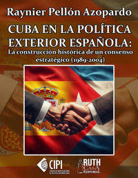 Cuba en la política exterior española: la construcción histórica de un consenso estratégico (1989-2004) - Raynier Pellón Azopardo - ebook