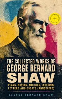 The Collected Works of George Bernard Shaw: Plays, Novels, Articles, Lectures, Letters and Essays (Annotated) - George Bernard Shaw - ebook