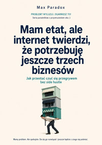 Mam etat, ale internet twierdzi, że potrzebuję jeszcze trzech biznesów - Jak przestać czuć się przegrywem bez side hustle - Max Paradox - ebook