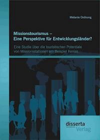 Missionstourismus – Eine Perspektive für Entwicklungsländer? Eine Studie über die touristischen Potentiale von Missionsstationen am Beispiel Kenias - Melanie Ordnung - ebook