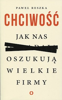 Chciwość Jak nas oszukują wielkie firmy - Paweł Reszka - książka