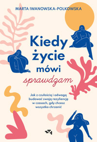 Kiedy życie mówi sprawdzam. Jak z czułością i odwagą budować swoją rezyliencję w czasach, gdy chcesz wszystko chrzanić - Marta Iwanowska-Polkowska - ebook + książka