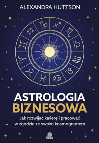 Astrologia biznesowa Jak rozwijać karierę i pracować w zgodzie ze swoim kosmogramem - Alexandra Huttson - ebook