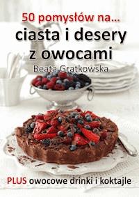 50 pomysłów na ciasta i desery z owocami - Grątkowska Beata - ebook