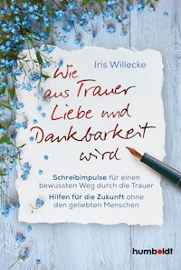 Wie aus Trauer Liebe und Dankbarkeit wird - Iris Willecke - ebook