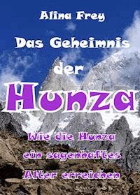 Das Geheimnis der Hunza - Alina Frey - ebook