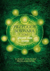 Przygody Borwara Tom 1 Potomek klanu Atlantis - Przelaskowski Łukasz - książka