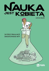 Nauka jest kobietą. 24 eseje obalające seksistowskie mity - Lucia Sillig - książka