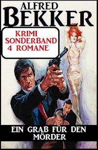 Ein Grab für den Mörder: Krimi Sonderband 4 Romane - Alfred Bekker - ebook