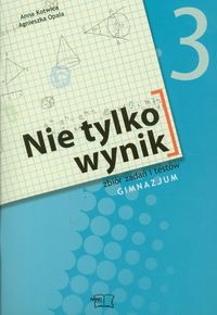 Nie tylko wynik 3 Matematyka Zbiór zadań i testów - Kotwica Anna, Opala Agnieszka - książka