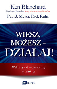 Wiesz, możesz – DZIAŁAJ! Wykorzystaj swoją wiedzę w praktyce - Ken Blanchard, Paul J. Meyer, Dick Ruhe - książka