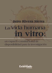 La vida humana in vitro: un espacio constitucional de disponibilidad para la investigación - Rivera Sierra Jairo - ebook