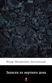 Записки из мертвого дома (Wspomnienia z domu umarłych) - Фёдор Михайлович Достоевский, Fiodor Michajłowicz Dostojewski - ebook