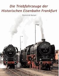 Die Triebfahrzeuge der Historischen Eisenbahn Frankfurt - Dominik Kaiser - ebook