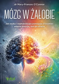 Mózg w żałobie. Jak nauka i neurobiologia pomagają zrozumieć własne emocje i ból po stracie - dr Mary-Frances O`Connor - książka