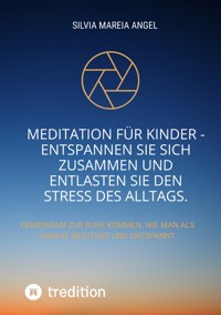 Meditation für Kinder - Entspannen Sie sich zusammen und entlasten Sie den Stress des Alltags. - Silvia Mareia Angel - ebook