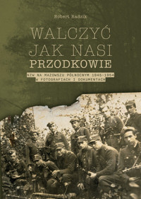 Walczyć jak nasi przodkowie. NZW na Mazowszu Północnym 1945-1954 w fotografiach i dokumentach - Robert Radzik - książka
