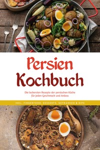 Persien Kochbuch: Die leckersten Rezepte der persischen Küche für jeden Geschmack und Anlass - inkl. Fingerfood, Desserts, Getränken & Dips - Malin Farahani - ebook