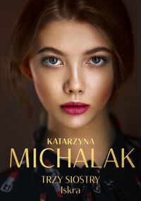 Iskra. Seria Trzy siostry. Tom 1 - Katarzyna Michalak - książka
