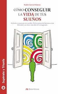 Cómo conseguir la vida de tus sueños - Rubén García Palacios - ebook