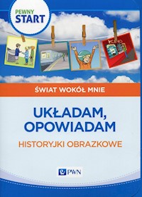 Pewny start Świat wokół mnie Układam, opowiadam Historyjki obrazkowe -  - książka