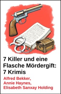 7 Killer und eine Flasche Mördergift: 7 Krimis - Alfred Bekker - ebook