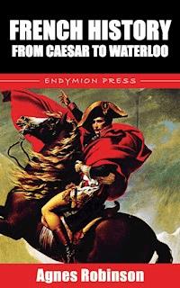 French History from Caesar to Waterloo - Agnes Robinson - ebook
