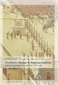 Działania zbrojne w Rzeczypospolitej podczas interwencji rosyjskiej 1764 roku - Grzegorz Szymborski - książka