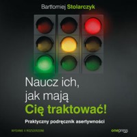 Naucz ich, jak mają Cię traktować! Praktyczny podręcznik asertywności. Wydanie II rozszerzone - Stolarczyk Bartłomiej - audiobook