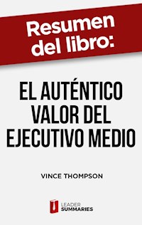 Resumen del libro "El auténtico valor del ejecutivo medio" de Vince Thompson - Leader Summaries - ebook
