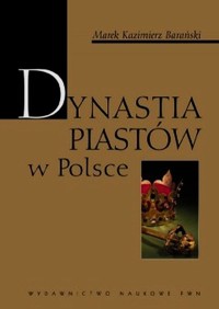 Dynastia Piastów w Polsce - Marek Kazimierz Barański - książka