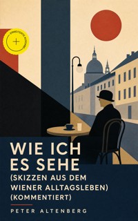 Wie ich es sehe (Skizzen aus dem Wiener Alltagsleben) (Kommentiert) - Peter Altenberg - ebook
