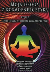 Moja droga z kosmoenergetyką Część 2 - Pastusiak Radosław, Chyrczakowska Wanda, Jasiniak Magdalena, Kaczkiewicz Beata, Miler Monika, Misztal Katarzyna - książka