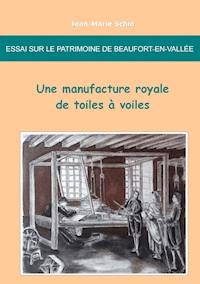 Essai sur le patrimoine de Beaufort-en-Vallée : une manufacture royale de toiles à voiles - Jean-Marie Schio - ebook