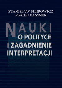 Nauki o polityce i zagadnienie interpretacji - Filipowicz Stanisław, Kassner Maciej - książka