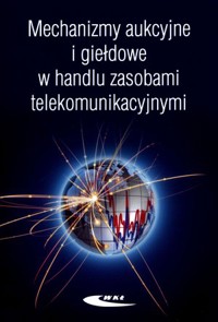 Mechanizmy aukcyjne i giełdowe w handlu zasobami telekomunikacyjnymi - Józef Lubacz (red.) - książka
