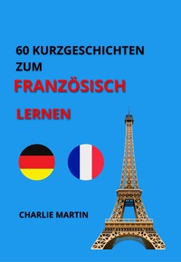 60 KURZGESCHICHTEN ZUM FRANZÖSISCH LERNEN - Charlie Martin - ebook