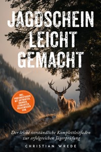 Jagdschein leicht gemacht: Der leicht verständliche Komplettleitfaden zur erfolgreichen Jägerprüfung - inkl. Prüfungsfragen mit Antworten, Übungen, Lernkarten, Praxiswissen uvm. - Christian Wrede - ebook