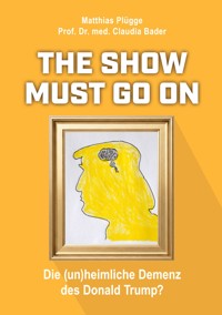 The show must go on, die (un)heimliche) Demenz des Donald Trump - Matthias Plügge - ebook