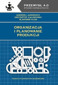 Organizacja i planowanie produkcji - Jardzioch Andrzej, Kalinowski Krzysztof, Kłos Sławomir - książka