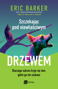 Szczekając pod niewłaściwym drzewem. Dlaczego sukces kryje się tam, gdzie go nie szukasz - Eric Barker - książka
