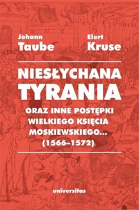 Niesłychana tyrania oraz inne postępki wielkiego księcia moskiewskiego - Johann Taube, Elert Kruse - książka
